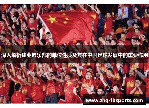 深入解析建业俱乐部的单位性质及其在中国足球发展中的重要作用 深入解析建业俱乐部的单位性质及其在中国足球发展中的重要作用