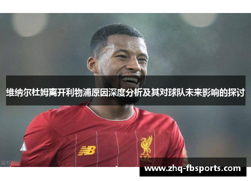 维纳尔杜姆离开利物浦原因深度分析及其对球队未来影响的探讨