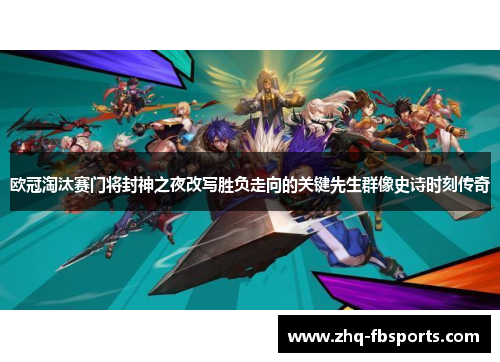 欧冠淘汰赛门将封神之夜改写胜负走向的关键先生群像史诗时刻传奇