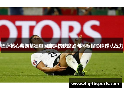 巴萨核心弗朗基德容因脚踝伤缺席欧洲杯赛程影响球队战力 巴萨核心弗朗基德容因脚踝伤缺席欧洲杯赛程影响球队战力
