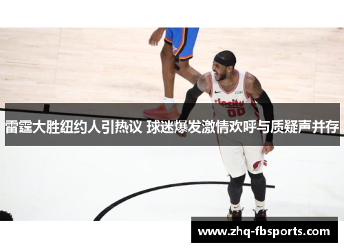 雷霆大胜纽约人引热议 球迷爆发激情欢呼与质疑声并存 雷霆大胜纽约人引热议 球迷爆发激情欢呼与质疑声并存
